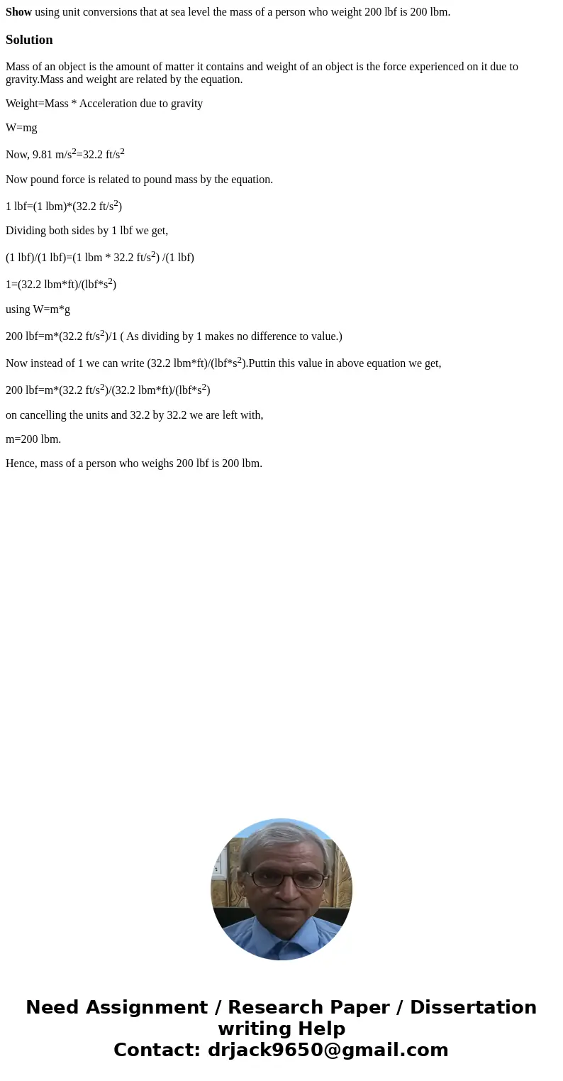 Show using unit conversions that at sea level the mass of a person who weight 200 lbf is 200 lbm.SolutionMass of an object is the amount of matter it contains a Show using unit conversions that at sea level the mass of a person who weight 200 lbf is 200 lbm.SolutionMass of an object is the amount of matter it contains a