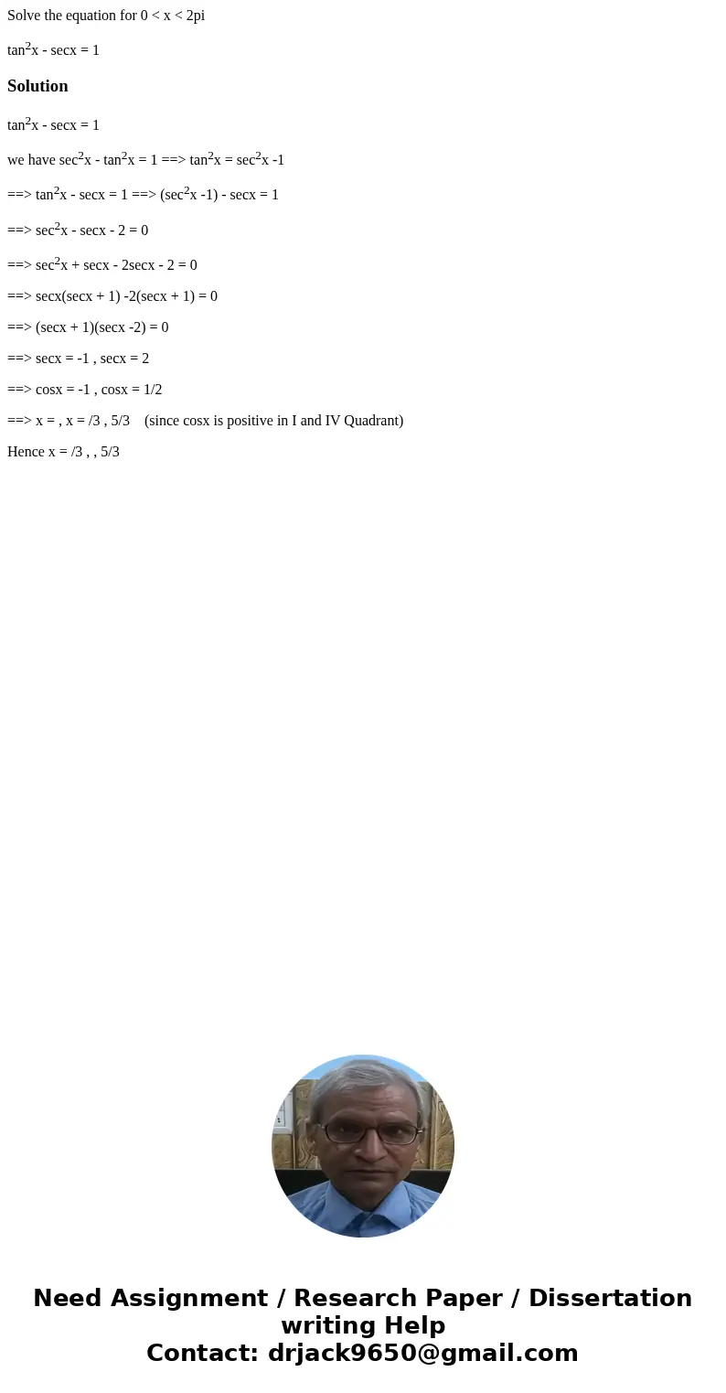 Solve the equation for 0 < x < 2pi tan2x - secx = 1Solutiontan2x - secx = 1 we have sec2x - tan2x = 1 ==> tan2x = sec2x -1 ==> tan2x - secx = 1 ==&g Solve the equation for 0 < x < 2pi tan2x - secx = 1Solutiontan2x - secx = 1 we have sec2x - tan2x = 1 ==> tan2x = sec2x -1 ==> tan2x - secx = 1 ==&g