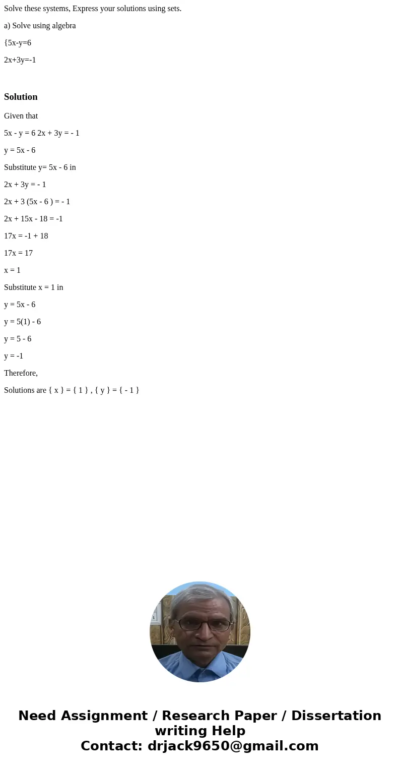 Solve these systems, Express your solutions using sets. a) Solve using algebra {5x-y=6 2x+3y=-1 SolutionGiven that 5x - y = 6 2x + 3y = - 1 y = 5x - 6 Substitut Solve these systems, Express your solutions using sets. a) Solve using algebra {5x-y=6 2x+3y=-1 SolutionGiven that 5x - y = 6 2x + 3y = - 1 y = 5x - 6 Substitut