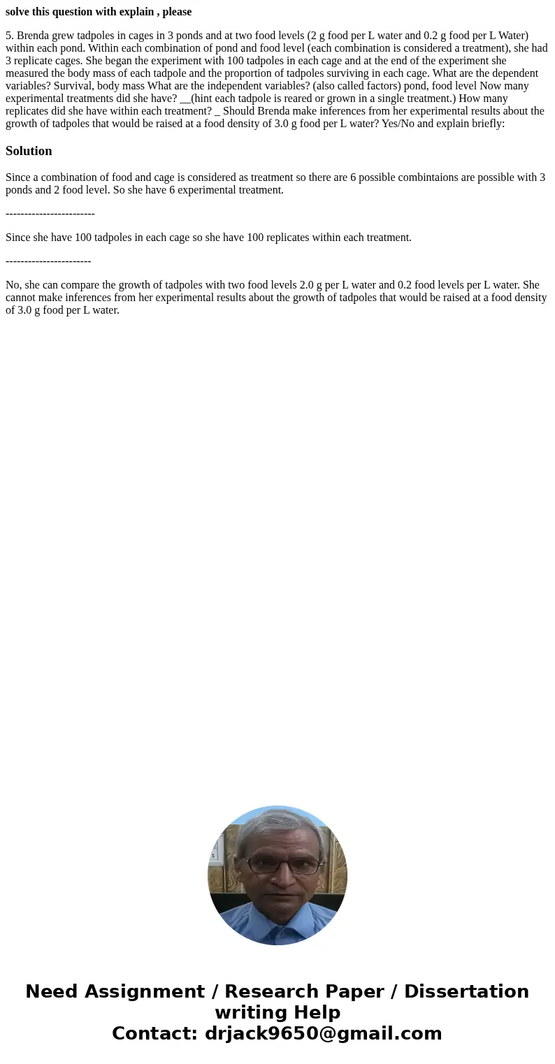 solve this question with explain , please 5. Brenda grew tadpoles in cages in 3 ponds and at two food levels (2 g food per L water and 0.2 g food per L Water) w solve this question with explain , please 5. Brenda grew tadpoles in cages in 3 ponds and at two food levels (2 g food per L water and 0.2 g food per L Water) w