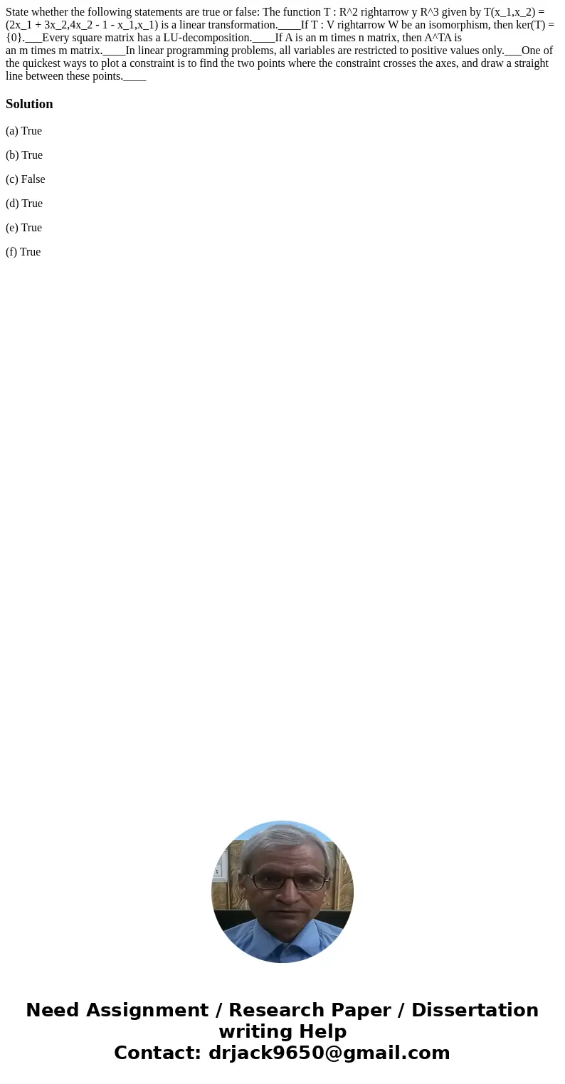 State whether the following statements are true or false: The function T : R^2 rightarrow y R^3 given by T(x_1,x_2) = (2x_1 + 3x_2,4x_2 - 1 - x_1,x_1) is a lin  State whether the following statements are true or false: The function T : R^2 rightarrow y R^3 given by T(x_1,x_2) = (2x_1 + 3x_2,4x_2 - 1 - x_1,x_1) is a lin