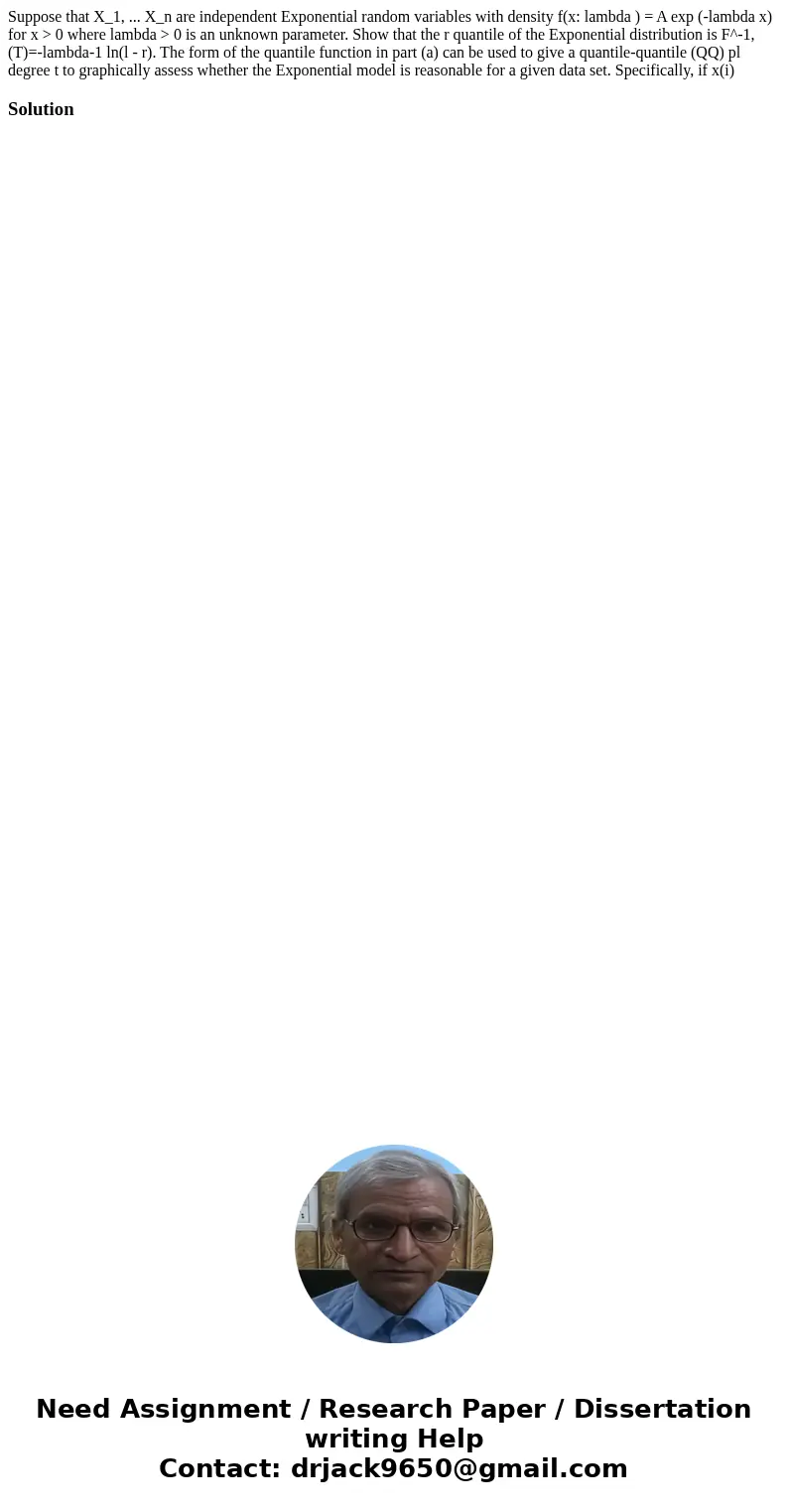 Suppose that X_1, ... X_n are independent Exponential random variables with density f(x: lambda ) = A exp (-lambda x) for x > 0 where lambda > 0 is an un  Suppose that X_1, ... X_n are independent Exponential random variables with density f(x: lambda ) = A exp (-lambda x) for x > 0 where lambda > 0 is an un