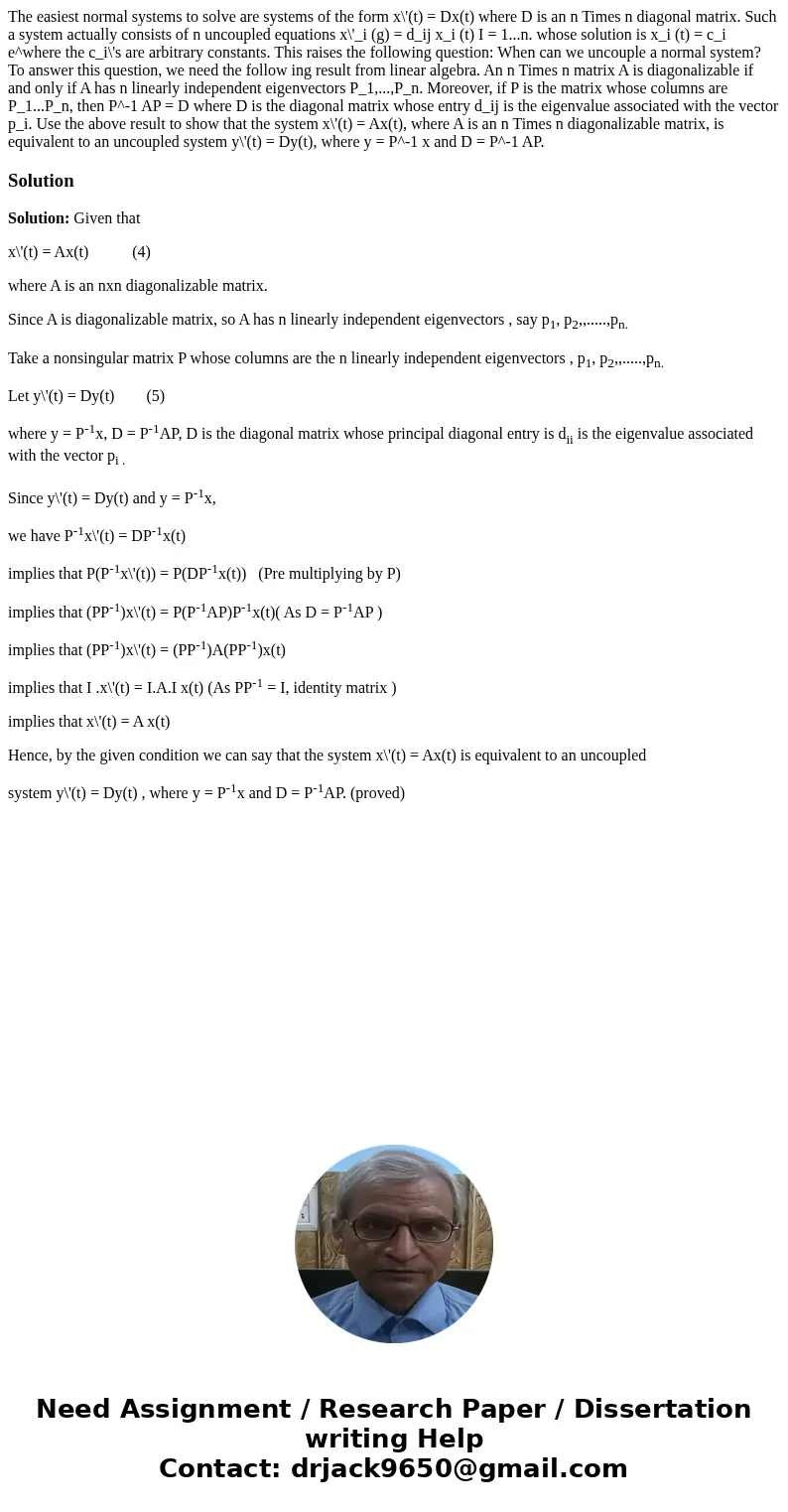 The easiest normal systems to solve are systems of the form x\'(t) = Dx(t) where D is an n Times n diagonal matrix. Such a system actually consists of n uncoup  The easiest normal systems to solve are systems of the form x\'(t) = Dx(t) where D is an n Times n diagonal matrix. Such a system actually consists of n uncoup