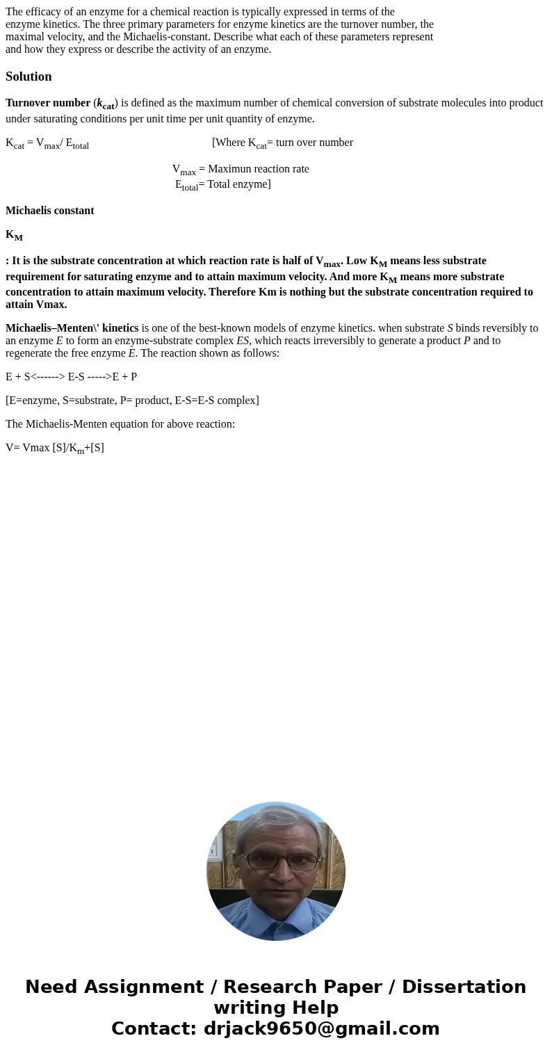 The efficacy of an enzyme for a chemical reaction is typically expressed in terms of the enzyme kinetics. The three primary parameters for enzyme kinetics are t The efficacy of an enzyme for a chemical reaction is typically expressed in terms of the enzyme kinetics. The three primary parameters for enzyme kinetics are t