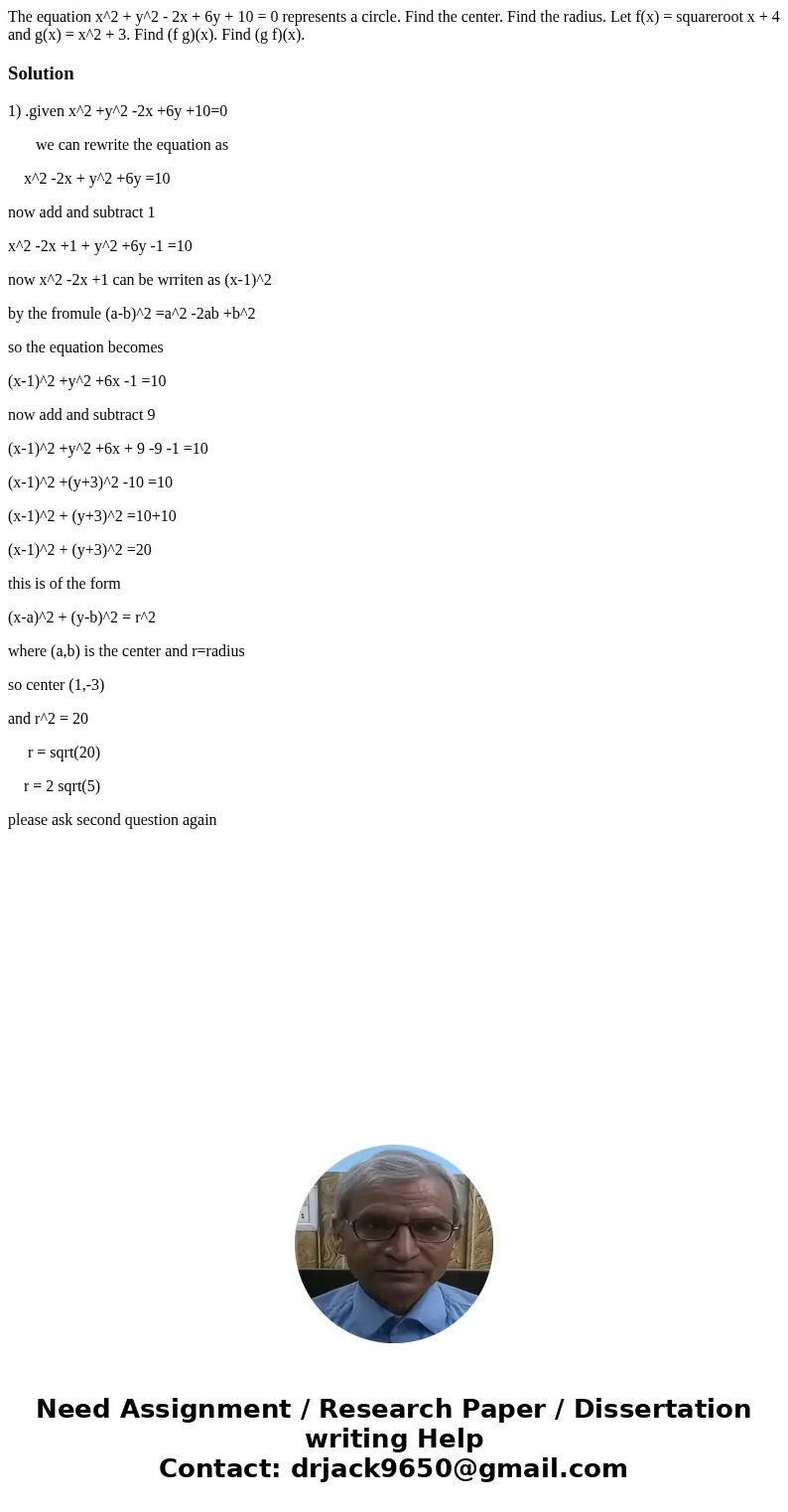 The equation x^2 + y^2 - 2x + 6y + 10 = 0 represents a circle. Find the center. Find the radius. Let f(x) = squareroot x + 4 and g(x) = x^2 + 3. Find (f g)(x).  The equation x^2 + y^2 - 2x + 6y + 10 = 0 represents a circle. Find the center. Find the radius. Let f(x) = squareroot x + 4 and g(x) = x^2 + 3. Find (f g)(x).