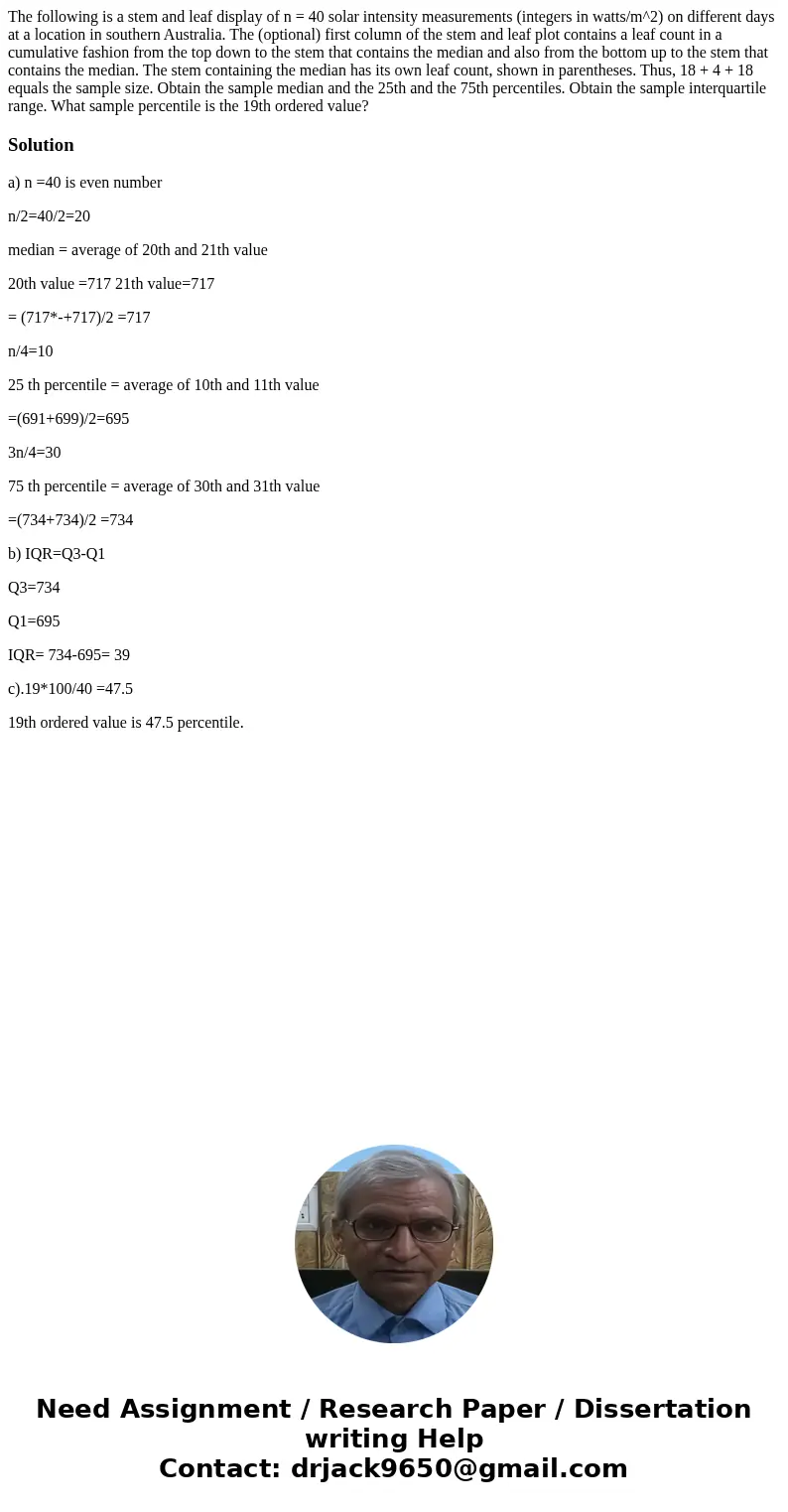 The following is a stem and leaf display of n = 40 solar intensity measurements (integers in watts/m^2) on different days at a location in southern Australia.   The following is a stem and leaf display of n = 40 solar intensity measurements (integers in watts/m^2) on different days at a location in southern Australia.