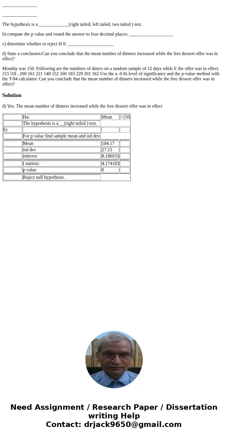 _______________ _______________ The hypothesis is a _____________(right tailed, left tailed, two tailed ) test. b) compute the p value and round the answer to f