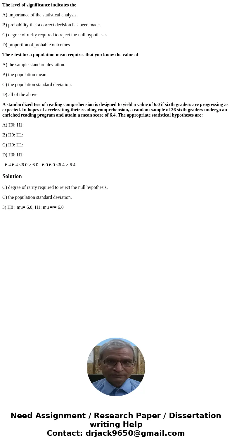 The level of significance indicates the A) importance of the statistical analysis. B) probability that a correct decision has been made. C) degree of rarity req The level of significance indicates the A) importance of the statistical analysis. B) probability that a correct decision has been made. C) degree of rarity req