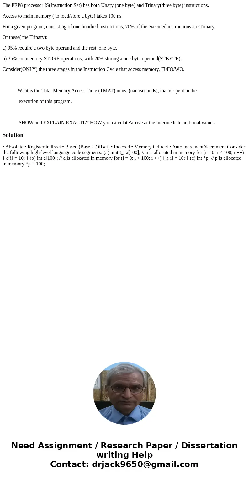 The PEP8 processor IS(Instruction Set) has both Unary (one byte) and Trinary(three byte) instructions. Access to main memory ( to load/store a byte) takes 100 n The PEP8 processor IS(Instruction Set) has both Unary (one byte) and Trinary(three byte) instructions. Access to main memory ( to load/store a byte) takes 100 n