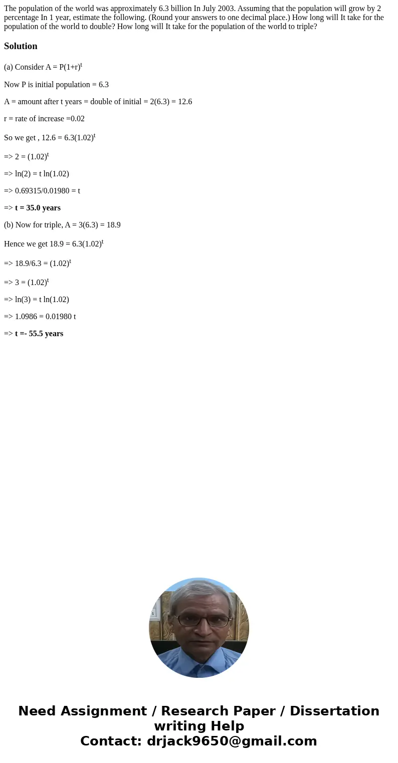 The population of the world was approximately 6.3 billion In July 2003. Assuming that the population will grow by 2 percentage In 1 year, estimate the followin  The population of the world was approximately 6.3 billion In July 2003. Assuming that the population will grow by 2 percentage In 1 year, estimate the followin