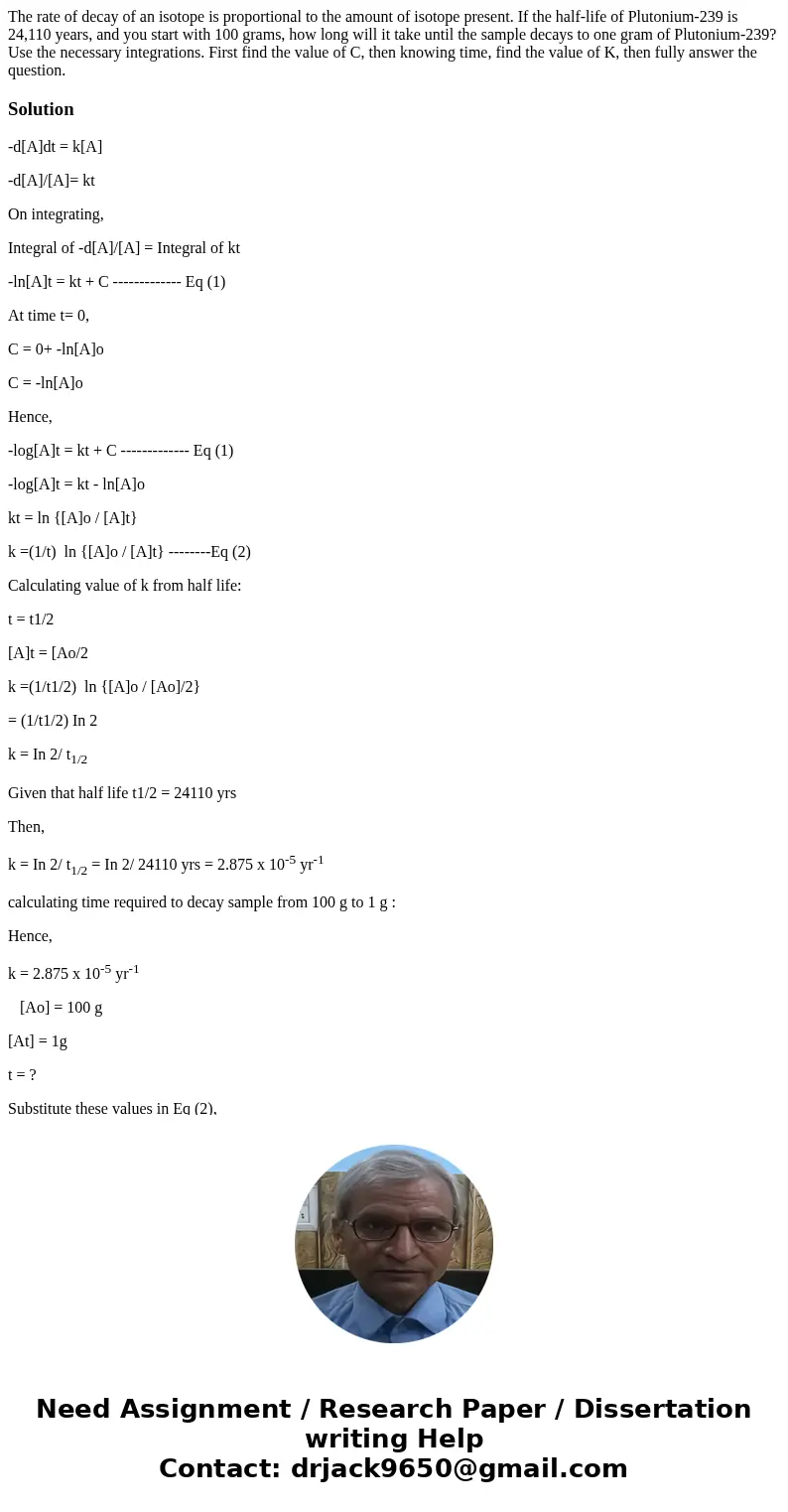  The rate of decay of an isotope is proportional to the amount of isotope present. If the half-life of Plutonium-239 is 24,110 years, and you start with 100 gra
