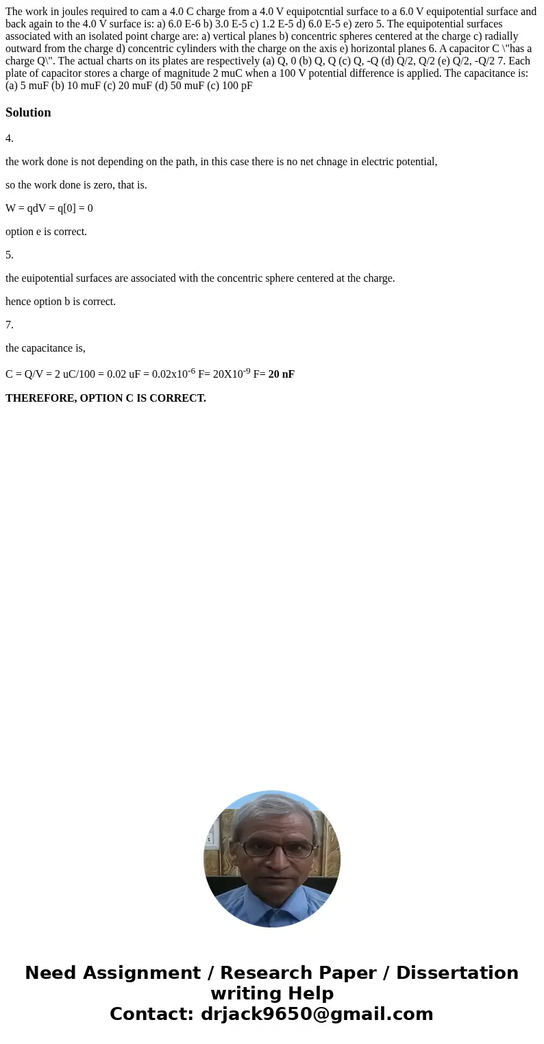 The work in joules required to cam a 4.0 C charge from a 4.0 V equipotcntial surface to a 6.0 V equipotential surface and back again to the 4.0 V surface is: a  The work in joules required to cam a 4.0 C charge from a 4.0 V equipotcntial surface to a 6.0 V equipotential surface and back again to the 4.0 V surface is: a