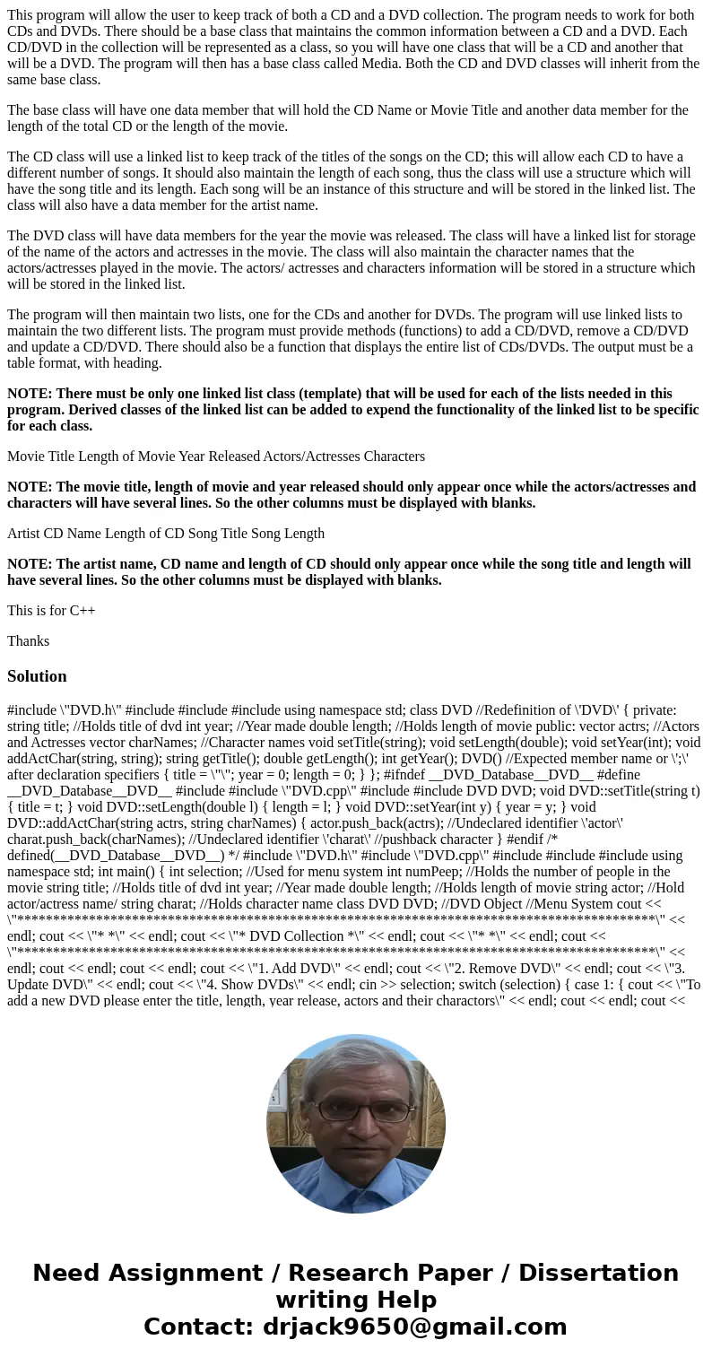 This program will allow the user to keep track of both a CD and a DVD collection. The program needs to work for both CDs and DVDs. There should be a base class 