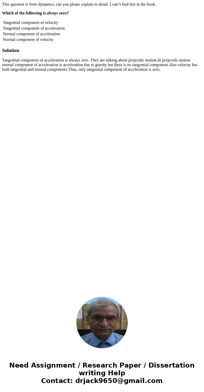 This question is from dynamics, can you please explain in detail. I can\'t find this in the book. Which of the following is always zero? Tangential component of This question is from dynamics, can you please explain in detail. I can\'t find this in the book. Which of the following is always zero? Tangential component of
