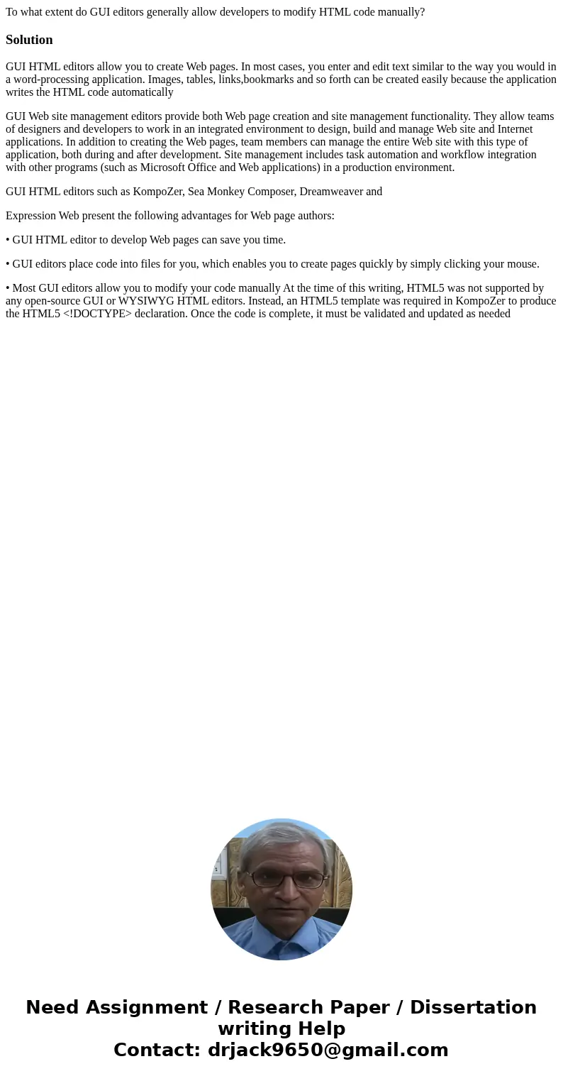 To what extent do GUI editors generally allow developers to modify HTML code manually?SolutionGUI HTML editors allow you to create Web pages. In most cases, you To what extent do GUI editors generally allow developers to modify HTML code manually?SolutionGUI HTML editors allow you to create Web pages. In most cases, you