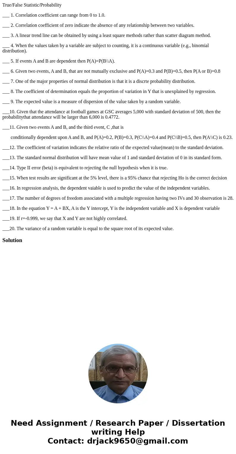 True/False Statistic/Probability ___ 1. Correlation coefficient can range from 0 to 1.0. ___ 2. Correlation coefficient of zero indicate the absence of any rela True/False Statistic/Probability ___ 1. Correlation coefficient can range from 0 to 1.0. ___ 2. Correlation coefficient of zero indicate the absence of any rela