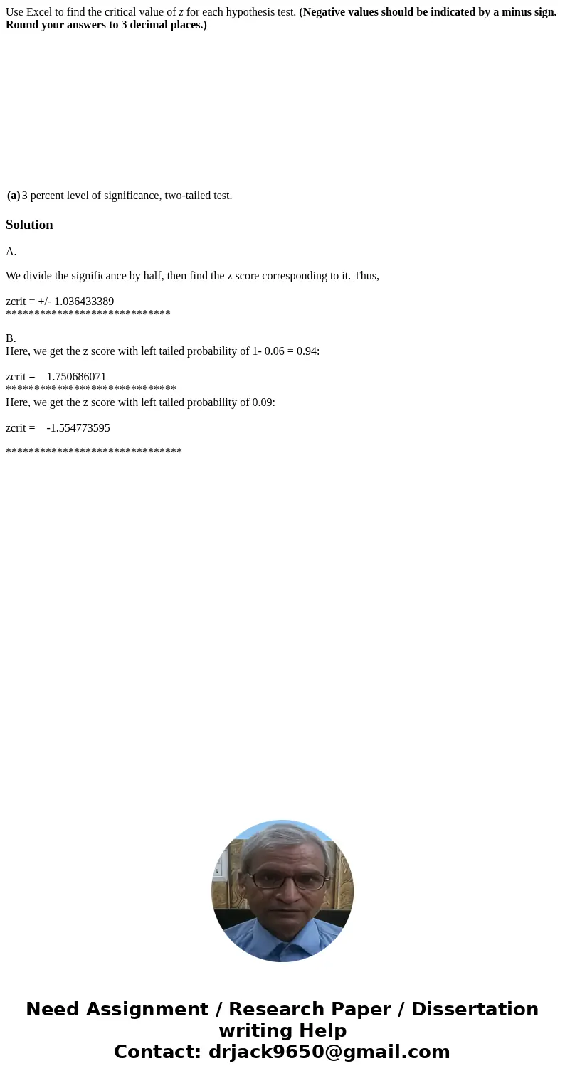 Use Excel to find the critical value of z for each hypothesis test. (Negative values should be indicated by a minus sign. Round your answers to 3 decimal places Use Excel to find the critical value of z for each hypothesis test. (Negative values should be indicated by a minus sign. Round your answers to 3 decimal places