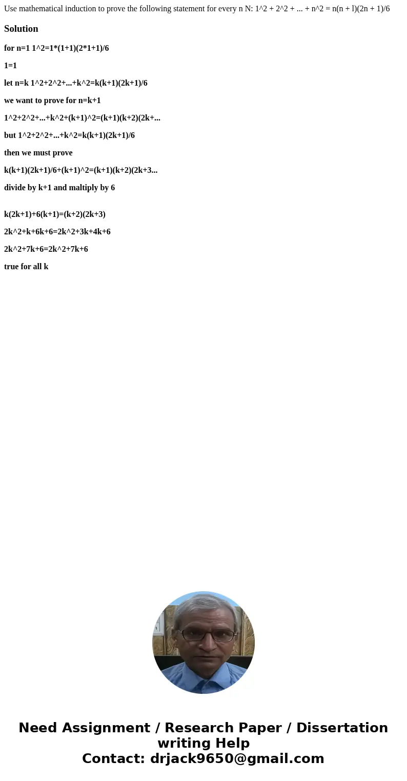 Use mathematical induction to prove the following statement for every n N: 1^2 + 2^2 + ... + n^2 = n(n + l)(2n + 1)/6Solutionfor n=1 1^2=1*(1+1)(2*1+1)/6 1=1 l  Use mathematical induction to prove the following statement for every n N: 1^2 + 2^2 + ... + n^2 = n(n + l)(2n + 1)/6Solutionfor n=1 1^2=1*(1+1)(2*1+1)/6 1=1 l