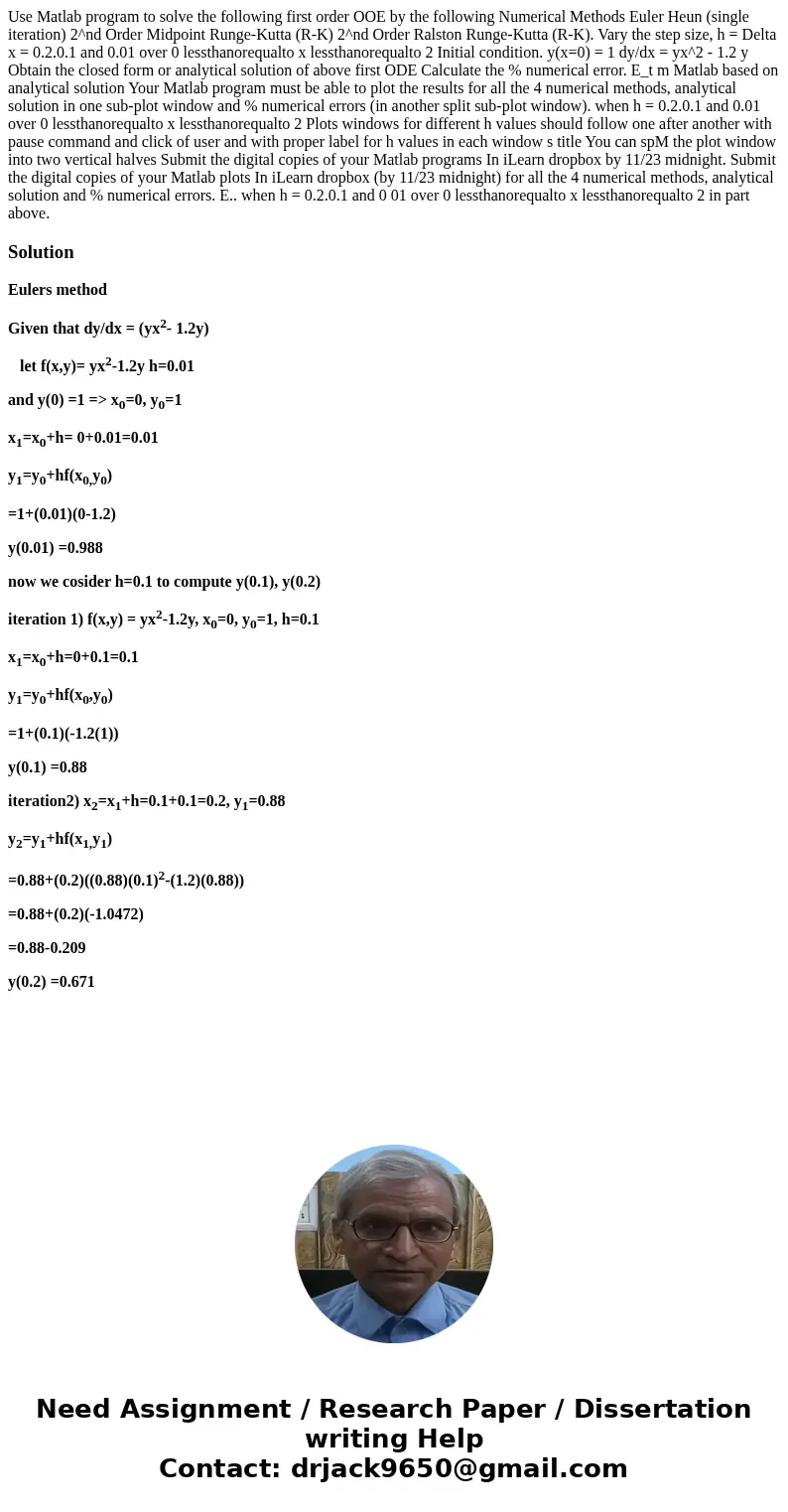 Use Matlab program to solve the following first order OOE by the following Numerical Methods Euler Heun (single iteration) 2^nd Order Midpoint Runge-Kutta (R-K  Use Matlab program to solve the following first order OOE by the following Numerical Methods Euler Heun (single iteration) 2^nd Order Midpoint Runge-Kutta (R-K