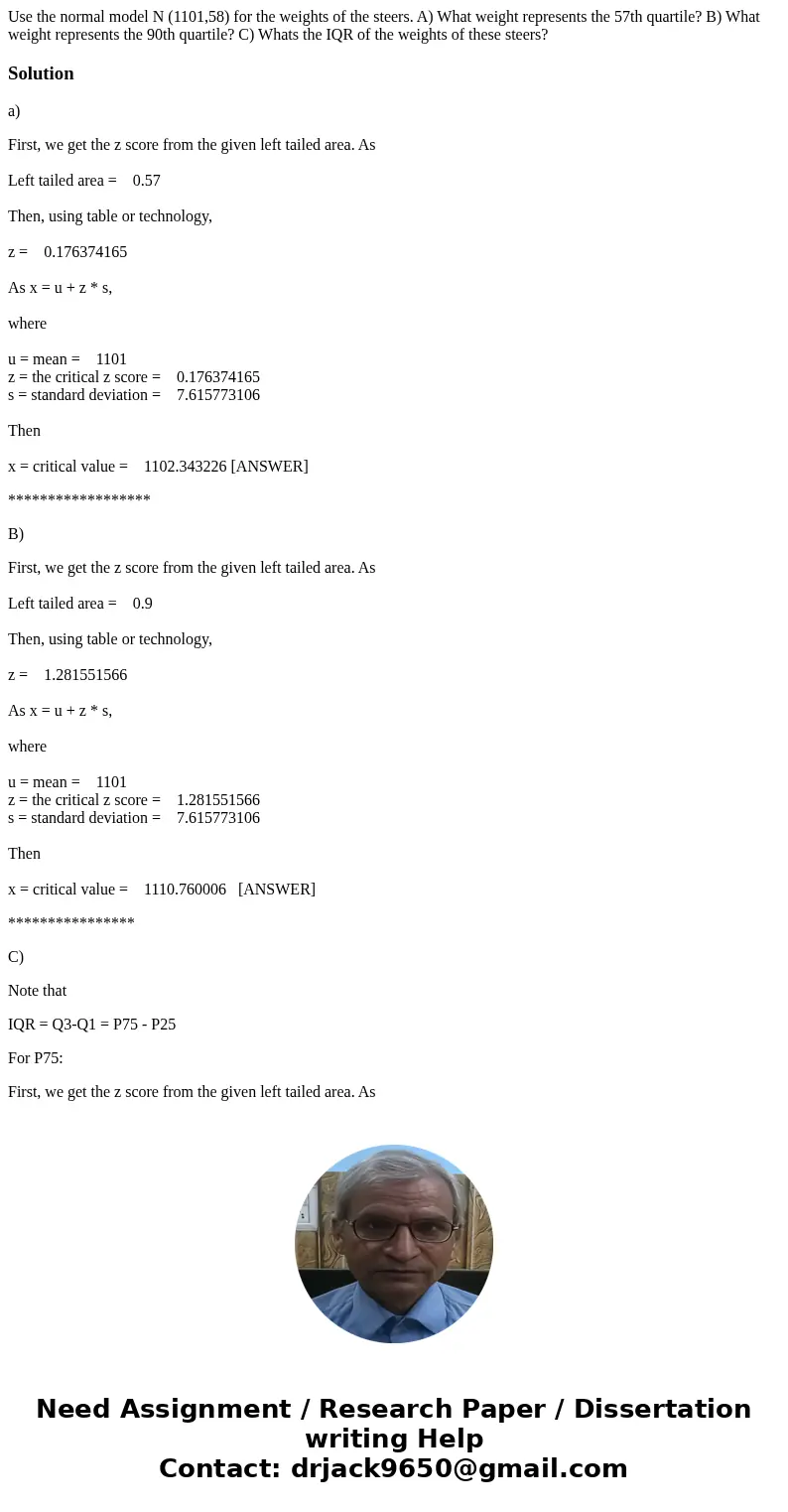 Use the normal model N (1101,58) for the weights of the steers. A) What weight represents the 57th quartile? B) What weight represents the 90th quartile? C) Wha Use the normal model N (1101,58) for the weights of the steers. A) What weight represents the 57th quartile? B) What weight represents the 90th quartile? C) Wha