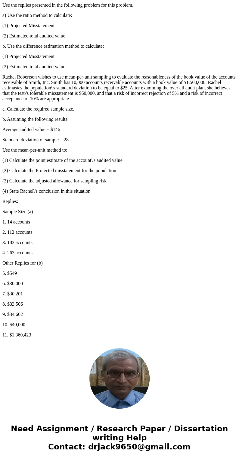 Use the replies presented in the following problem for this problem. a) Use the ratio method to calculate: (1) Projected Misstatement (2) Estimated total audite Use the replies presented in the following problem for this problem. a) Use the ratio method to calculate: (1) Projected Misstatement (2) Estimated total audite