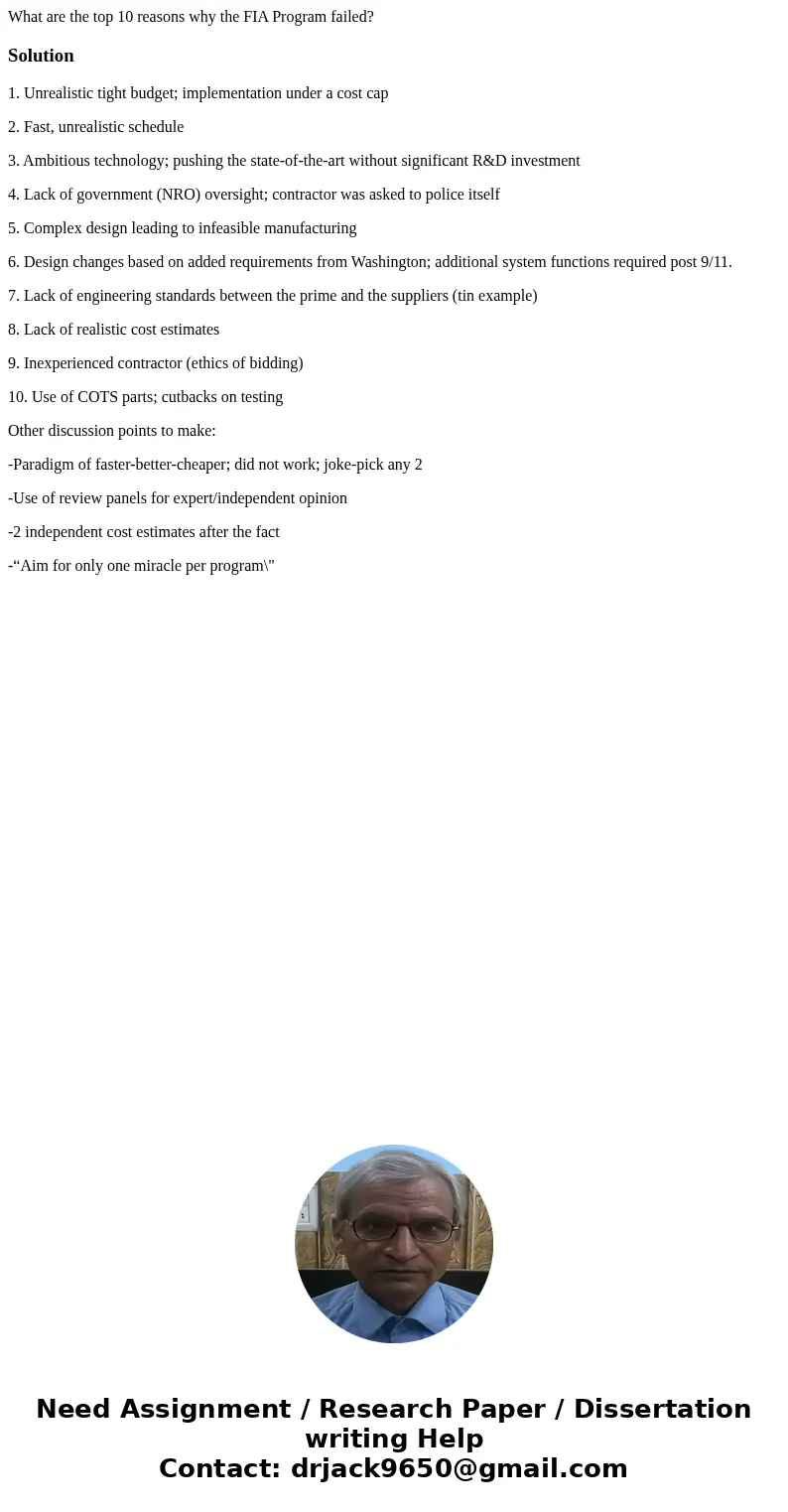 What are the top 10 reasons why the FIA Program failed?Solution1. Unrealistic tight budget; implementation under a cost cap 2. Fast, unrealistic schedule 3. Am  What are the top 10 reasons why the FIA Program failed?Solution1. Unrealistic tight budget; implementation under a cost cap 2. Fast, unrealistic schedule 3. Am