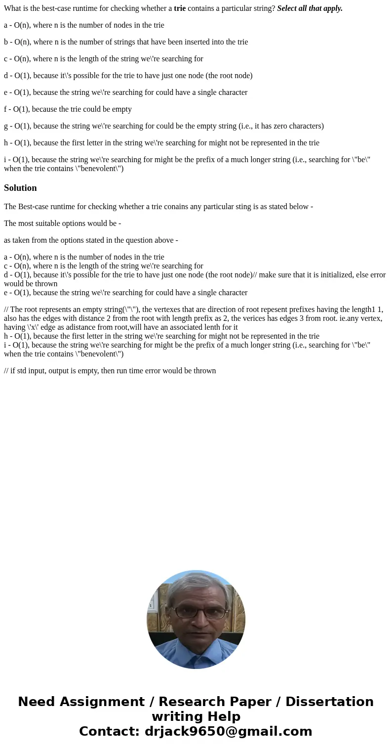 What is the best-case runtime for checking whether a trie contains a particular string? Select all that apply. a - O(n), where n is the number of nodes in the t What is the best-case runtime for checking whether a trie contains a particular string? Select all that apply. a - O(n), where n is the number of nodes in the t
