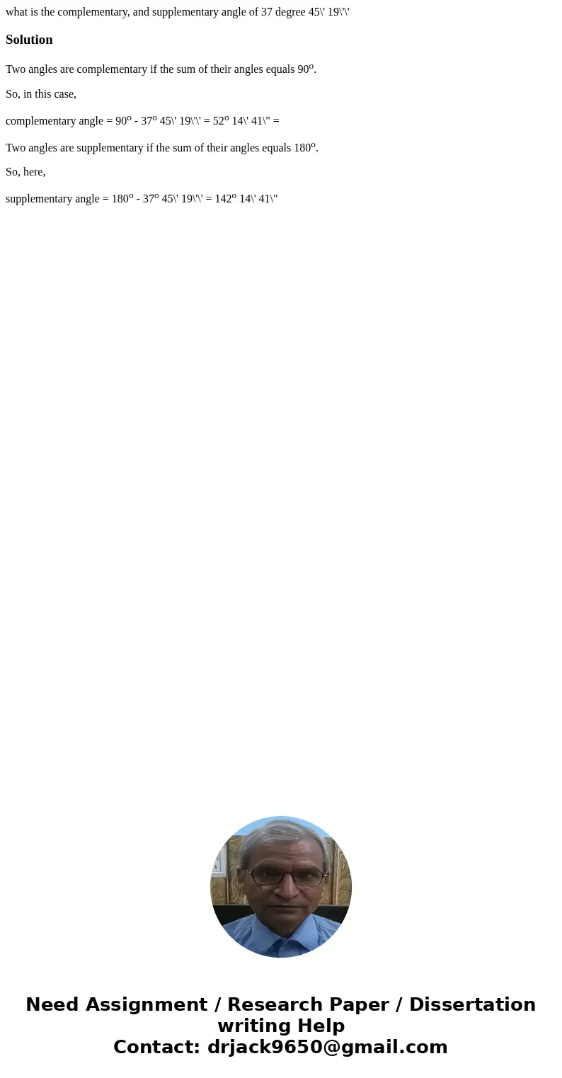 what is the complementary, and supplementary angle of 37 degree 45\' 19\'\'SolutionTwo angles are complementary if the sum of their angles equals 90o. So, in th what is the complementary, and supplementary angle of 37 degree 45\' 19\'\'SolutionTwo angles are complementary if the sum of their angles equals 90o. So, in th
