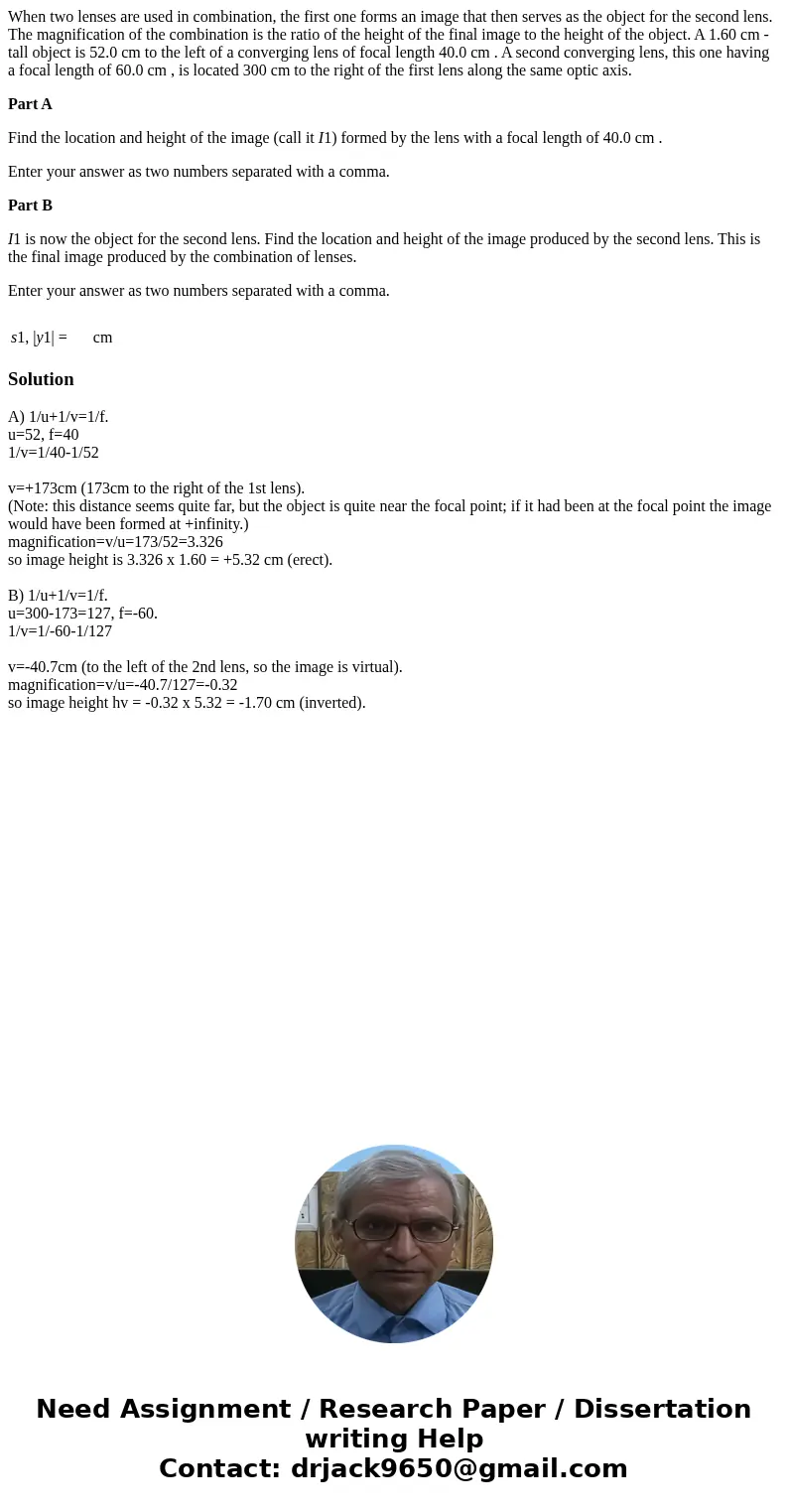 When two lenses are used in combination, the first one forms an image that then serves as the object for the second lens. The magnification of the combination i When two lenses are used in combination, the first one forms an image that then serves as the object for the second lens. The magnification of the combination i