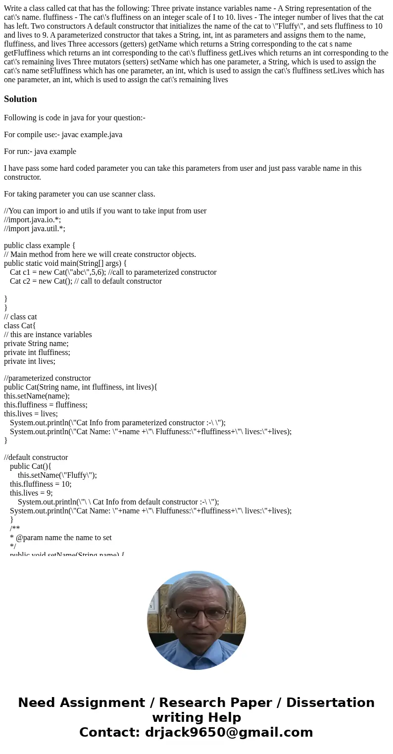 Write a class called cat that has the following: Three private instance variables name - A String representation of the cat\'s name. fluffiness - The cat\'s fl  Write a class called cat that has the following: Three private instance variables name - A String representation of the cat\'s name. fluffiness - The cat\'s fl