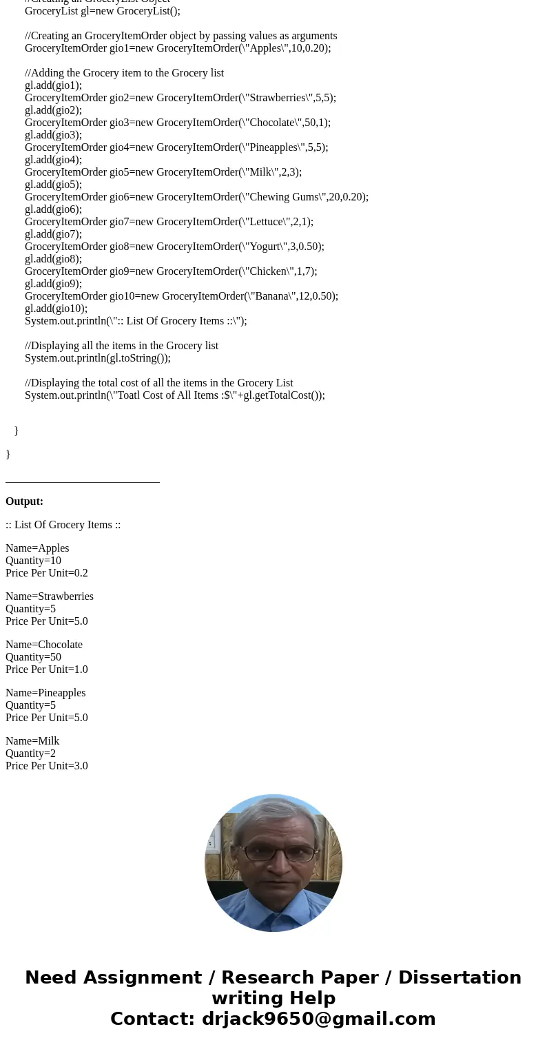 Write a class named GroceryList that represents a list of items to be purchased from a grocery store, and another class named GroceryItemOrder that represents   Write a class named GroceryList that represents a list of items to be purchased from a grocery store, and another class named GroceryItemOrder that represents