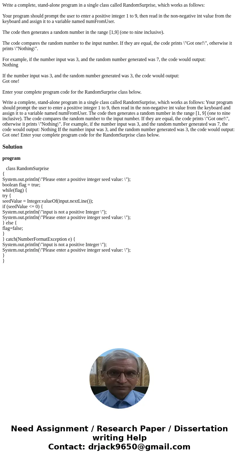 Write a complete, stand-alone program in a single class called RandomSurprise, which works as follows: Your program should prompt the user to enter a positive i Write a complete, stand-alone program in a single class called RandomSurprise, which works as follows: Your program should prompt the user to enter a positive i
