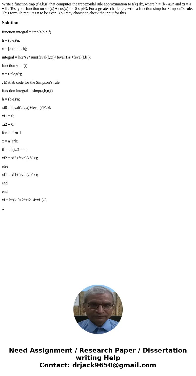 Write a function trap (f,a,b,n) that computes the trapezoidal rule approximation to f(x) dx, where h = (b - a)/n and xi = a + ih. Test your function on sin(x)   Write a function trap (f,a,b,n) that computes the trapezoidal rule approximation to f(x) dx, where h = (b - a)/n and xi = a + ih. Test your function on sin(x)