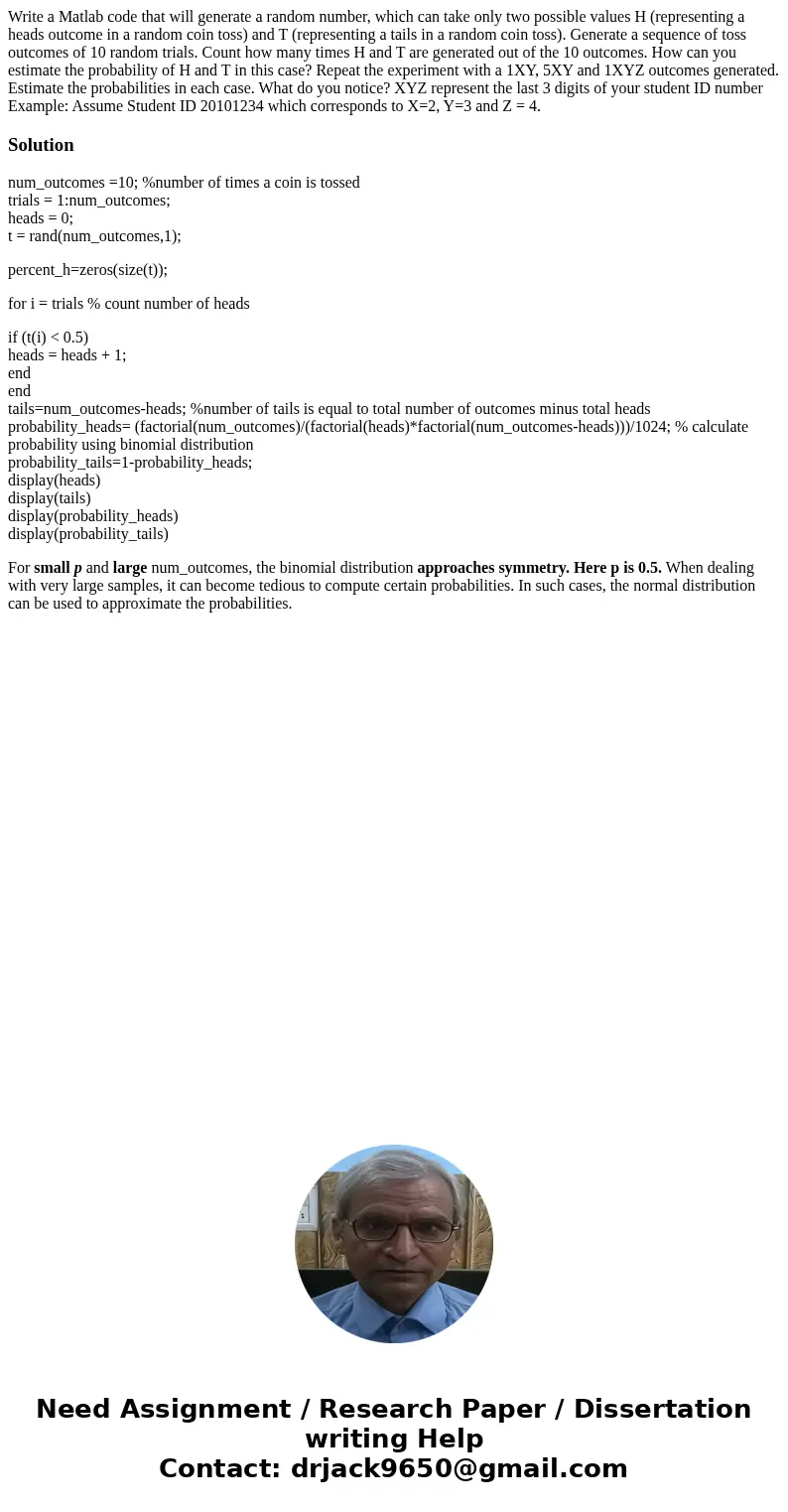 Write a Matlab code that will generate a random number, which can take only two possible values H (representing a heads outcome in a random coin toss) and T (r  Write a Matlab code that will generate a random number, which can take only two possible values H (representing a heads outcome in a random coin toss) and T (r