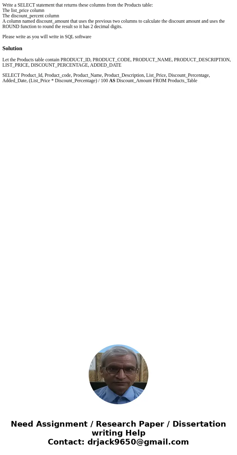 Write a SELECT statement that returns these columns from the Products table: The list_price column The discount_percent column A column named discount_amount th Write a SELECT statement that returns these columns from the Products table: The list_price column The discount_percent column A column named discount_amount th