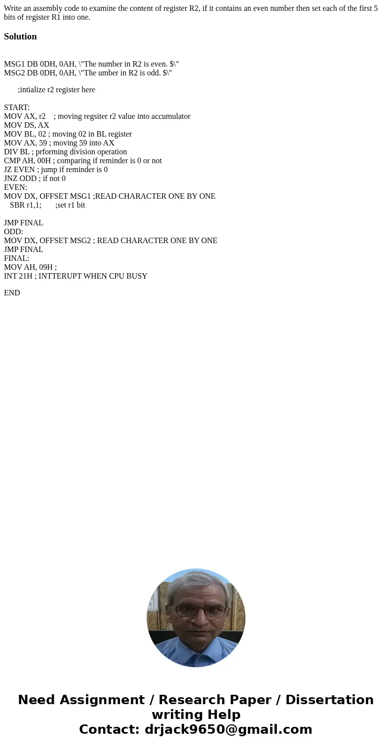 Write an assembly code to examine the content of register R2, if it contains an even number then set each of the first 5 bits of register R1 into one.Solution   Write an assembly code to examine the content of register R2, if it contains an even number then set each of the first 5 bits of register R1 into one.Solution