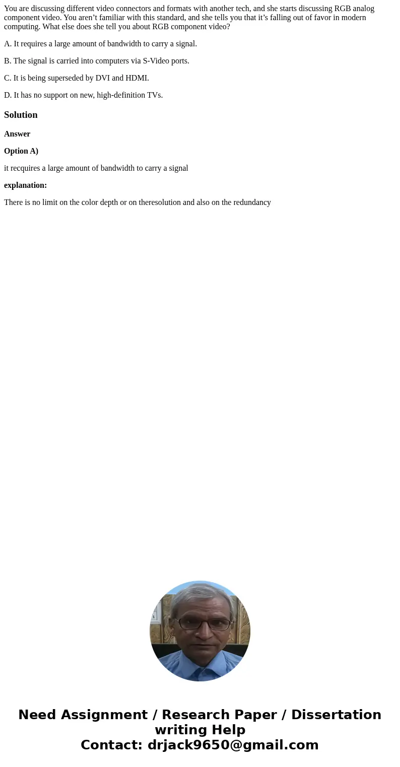 You are discussing different video connectors and formats with another tech, and she starts discussing RGB analog component video. You aren’t familiar with this You are discussing different video connectors and formats with another tech, and she starts discussing RGB analog component video. You aren’t familiar with this