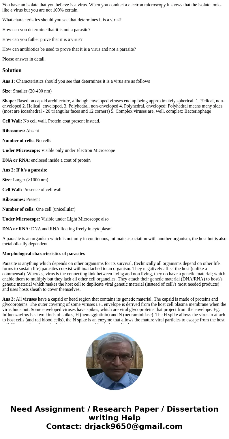 You have an isolate that you believe is a virus. When you conduct a electron microscopy it shows that the isolate looks like a virus but you are not 100% certai You have an isolate that you believe is a virus. When you conduct a electron microscopy it shows that the isolate looks like a virus but you are not 100% certai