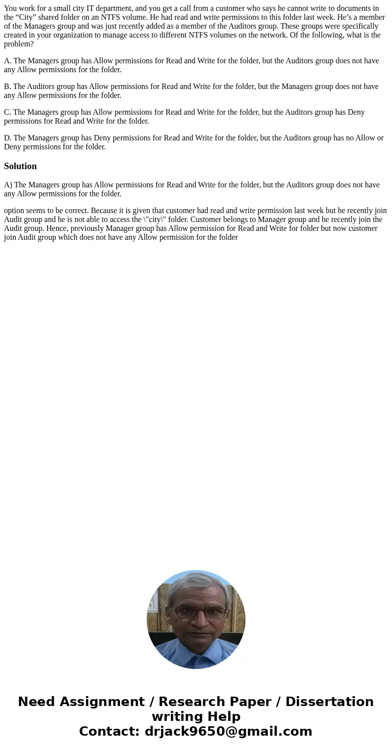 You work for a small city IT department, and you get a call from a customer who says he cannot write to documents in the “City” shared folder on an NTFS volume. You work for a small city IT department, and you get a call from a customer who says he cannot write to documents in the “City” shared folder on an NTFS volume.