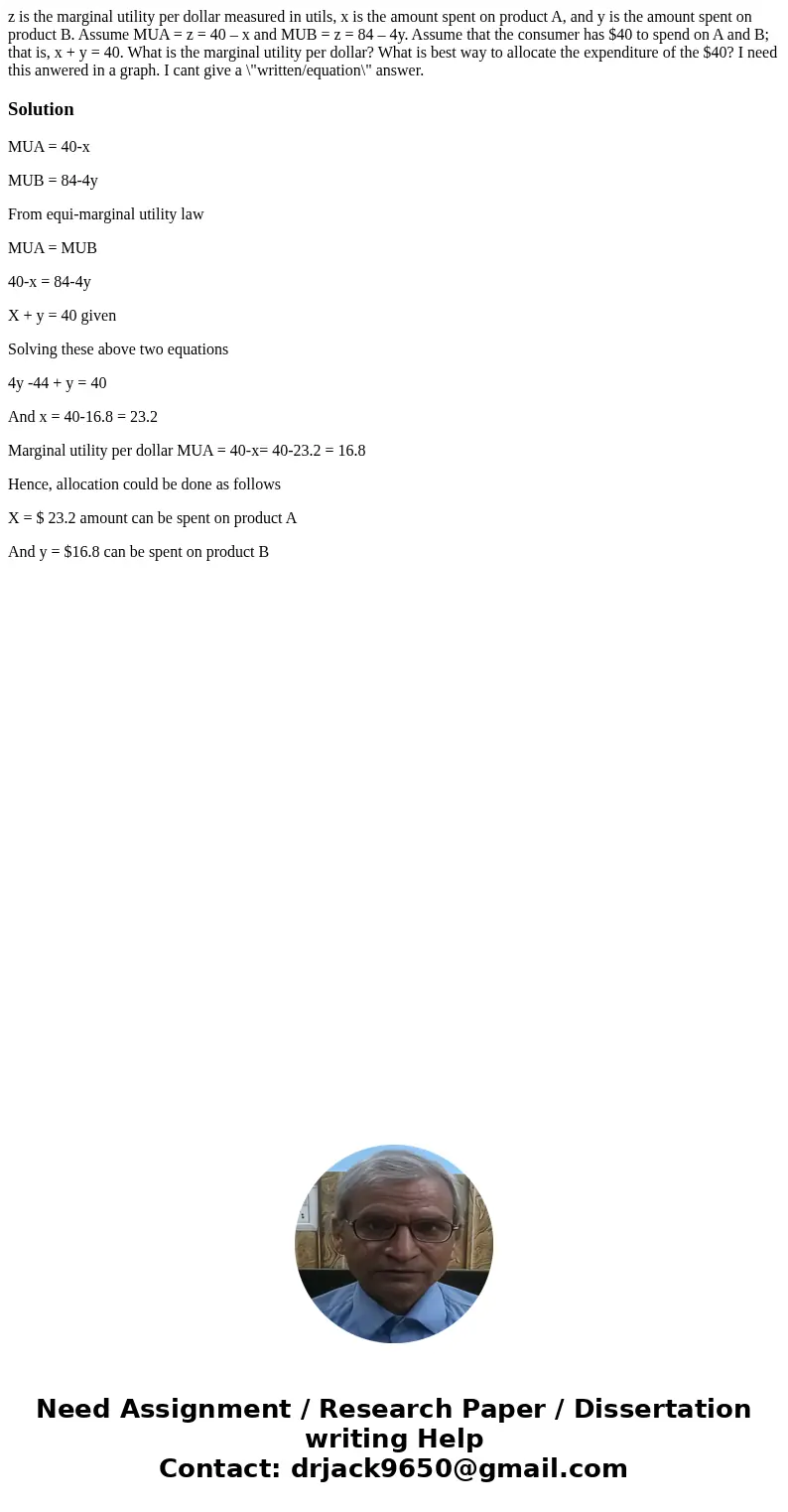 z is the marginal utility per dollar measured in utils, x is the amount spent on product A, and y is the amount spent on product B. Assume MUA = z = 40 – x and  z is the marginal utility per dollar measured in utils, x is the amount spent on product A, and y is the amount spent on product B. Assume MUA = z = 40 – x and