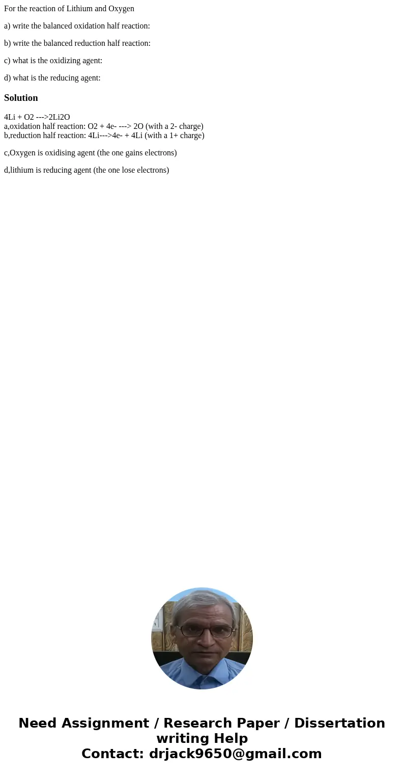 For the reaction of Lithium and Oxygen a) write the balanced oxidation half reaction: b) write the balanced reduction half reaction: c) what is the oxidizing ag For the reaction of Lithium and Oxygen a) write the balanced oxidation half reaction: b) write the balanced reduction half reaction: c) what is the oxidizing ag